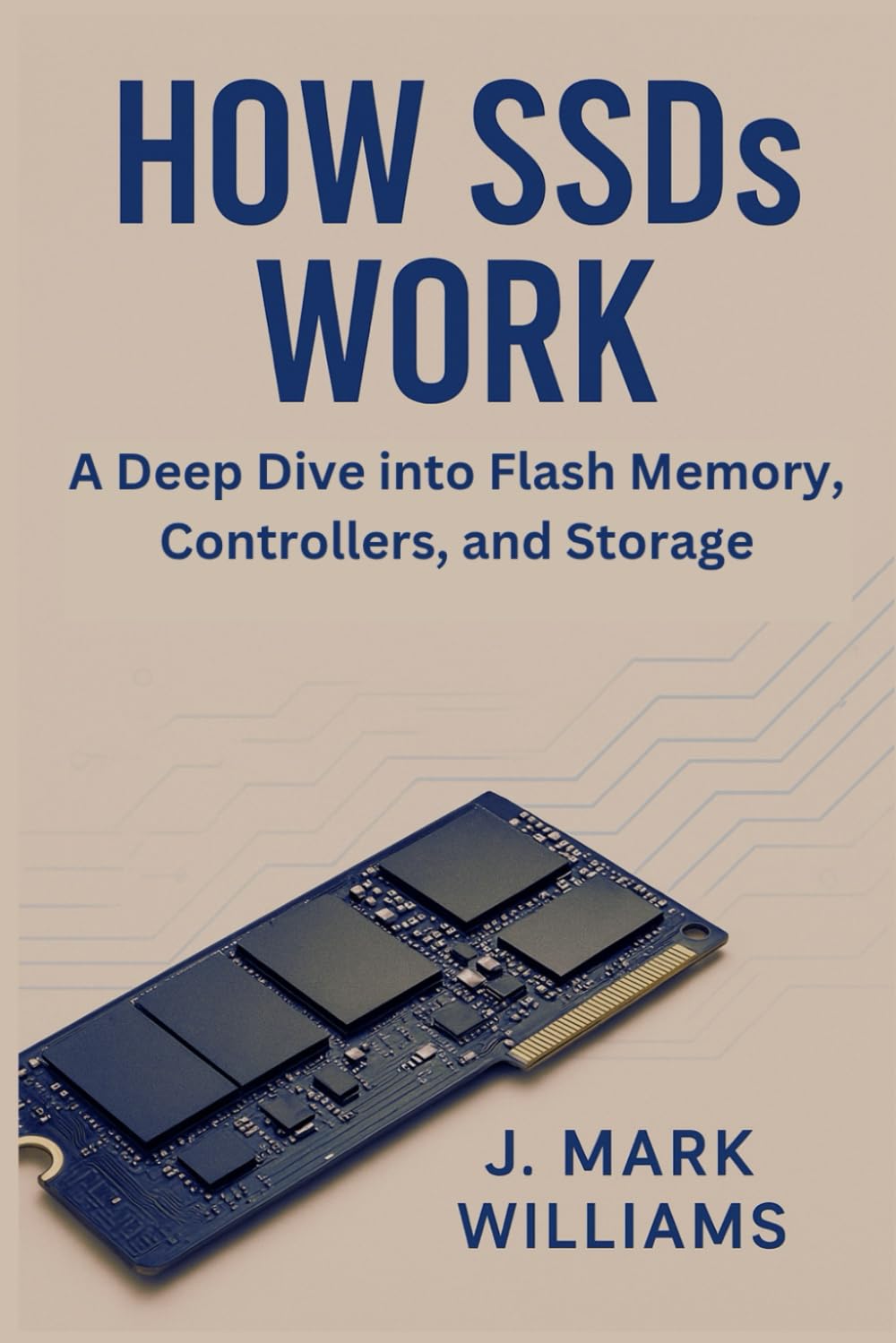 How SSDs Work: A Deep Dive into Flash Memory, Controllers, and Storage (HOW IT REALLY WORKS: THE SCIENCE, TECHNOLOGY AND ENGINEERING UPDATES)