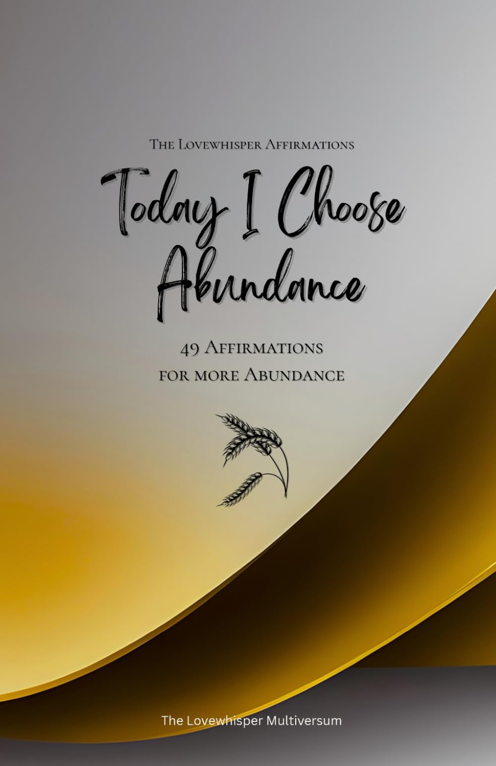 Today I Choose Abundance: 49 Affirmations for more Abundance, Mindfulness, Growth, gold (Life with Mindfulness)