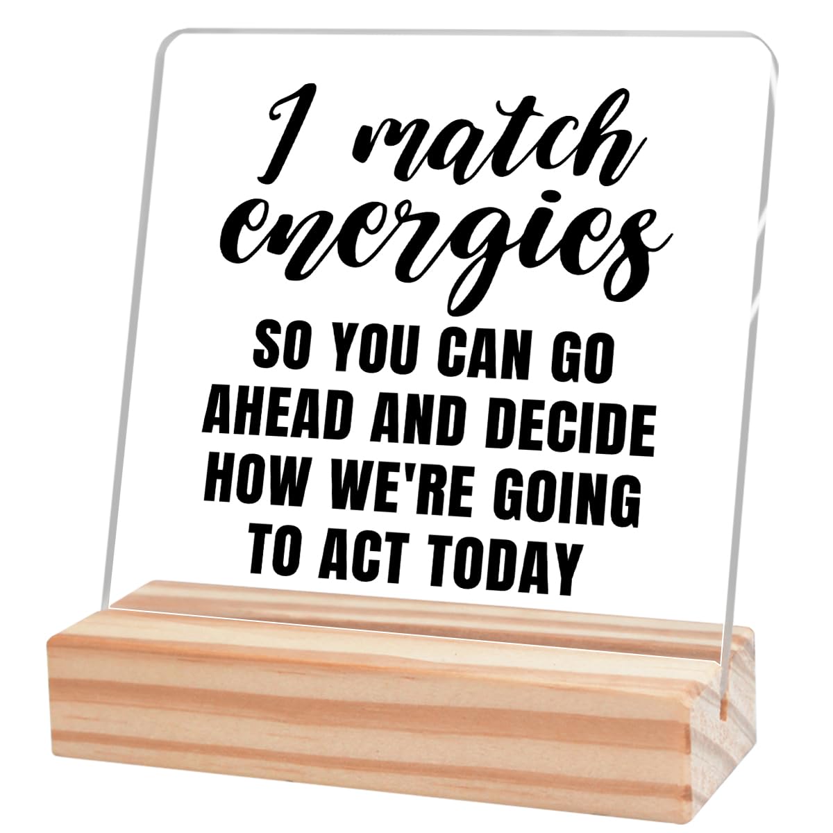 I Match Energies Sign Desk Decor,Positive Signs for Office Desk,Inspirational Reminders Acrylic Plaque,Inspirational Gift for Women Friends Cheer Up Gift for Coworker A563