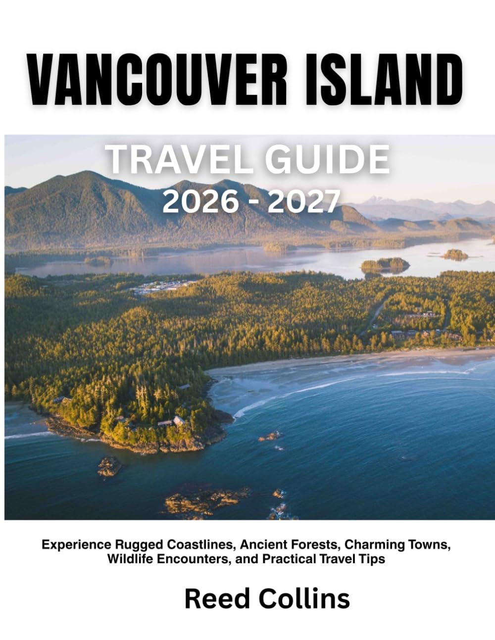 VANCOUVER ISLAND TRAVEL GUIDE 2026-2027: Experience Rugged Coastlines, Ancient Forests, Charming Towns, Wildlife Encounters, and Practical Travel Tips