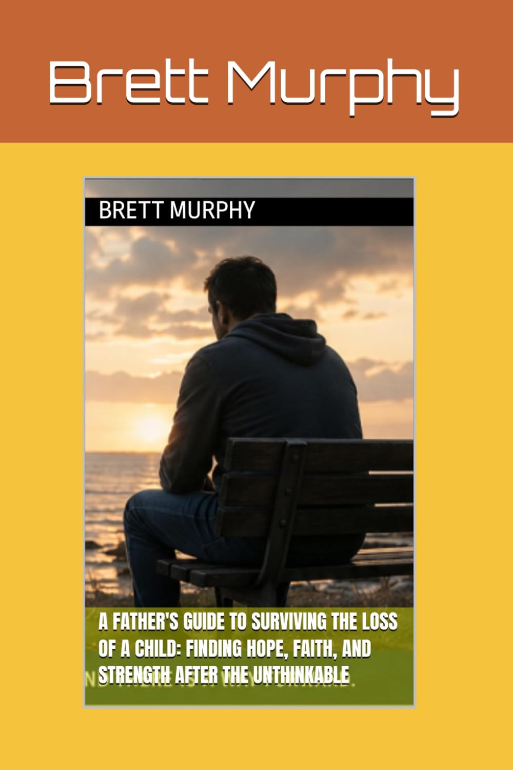 A Father's Guide to Surviving the Loss of a Child: Finding Hope, Faith, and Strength After the Unthinkable