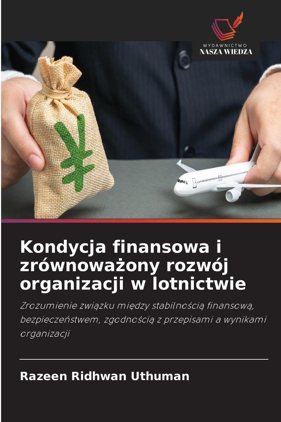 Kondycja finansowa i zrównowa¿ony rozwój organizacji w lotnictwie: Zrozumienie zwi¿zku mi¿dzy stabilno¿ci¿ finansow¿, bezpiecze¿stwem, zgodno¿ci¿ z przepisami a wynikami organizacji
