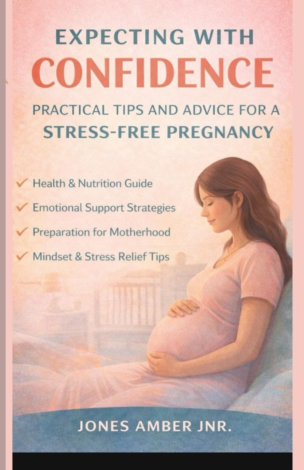EXPECTING WITH CONFIDENCE: PRACTICAL-TIPS AND ADVICE FOR A STRESS- FREE PREGNANCY