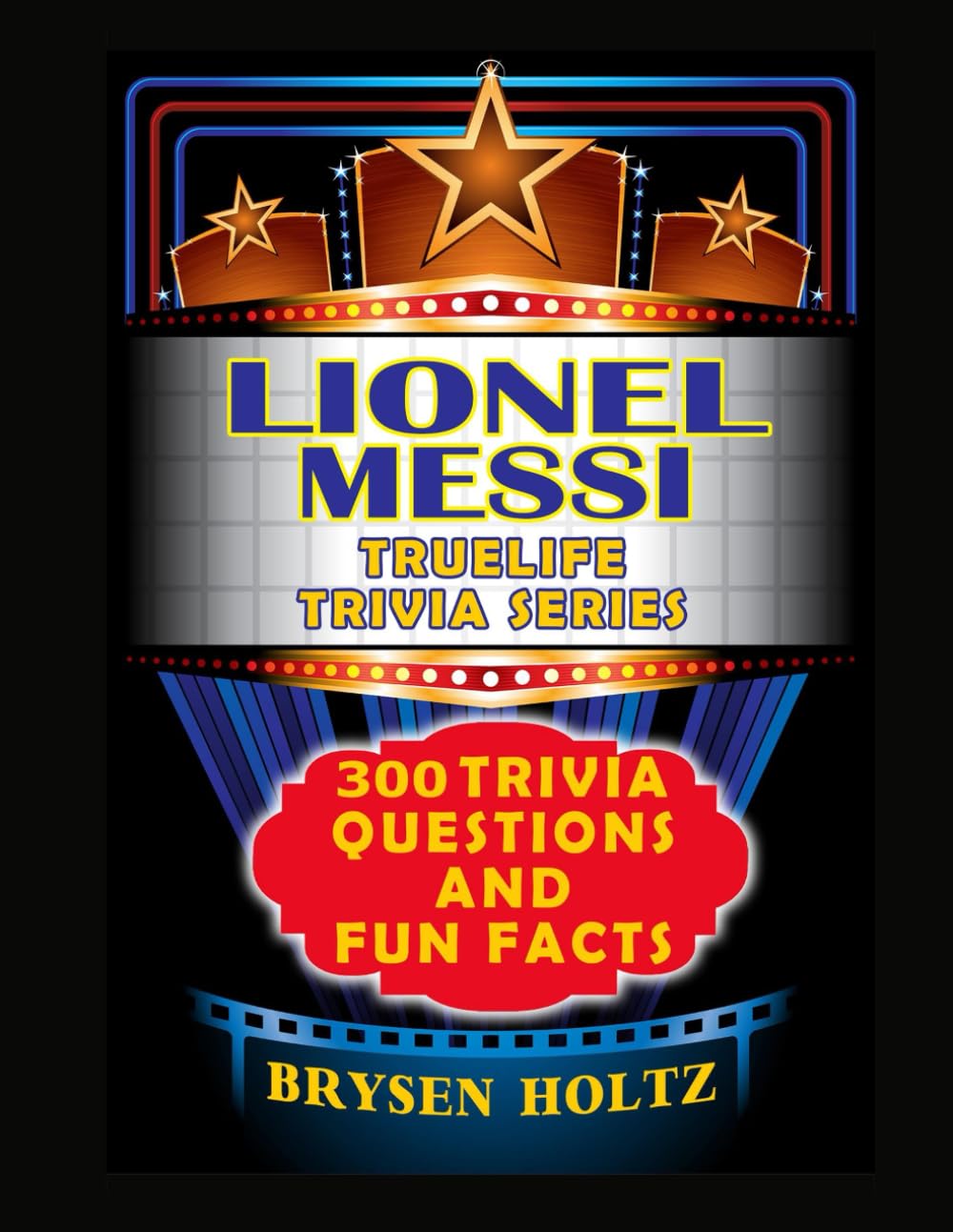 Truelife Trivia Lionel Messi: 300 Trivia Questions and Fun Facts (Truelife Trivia Series)