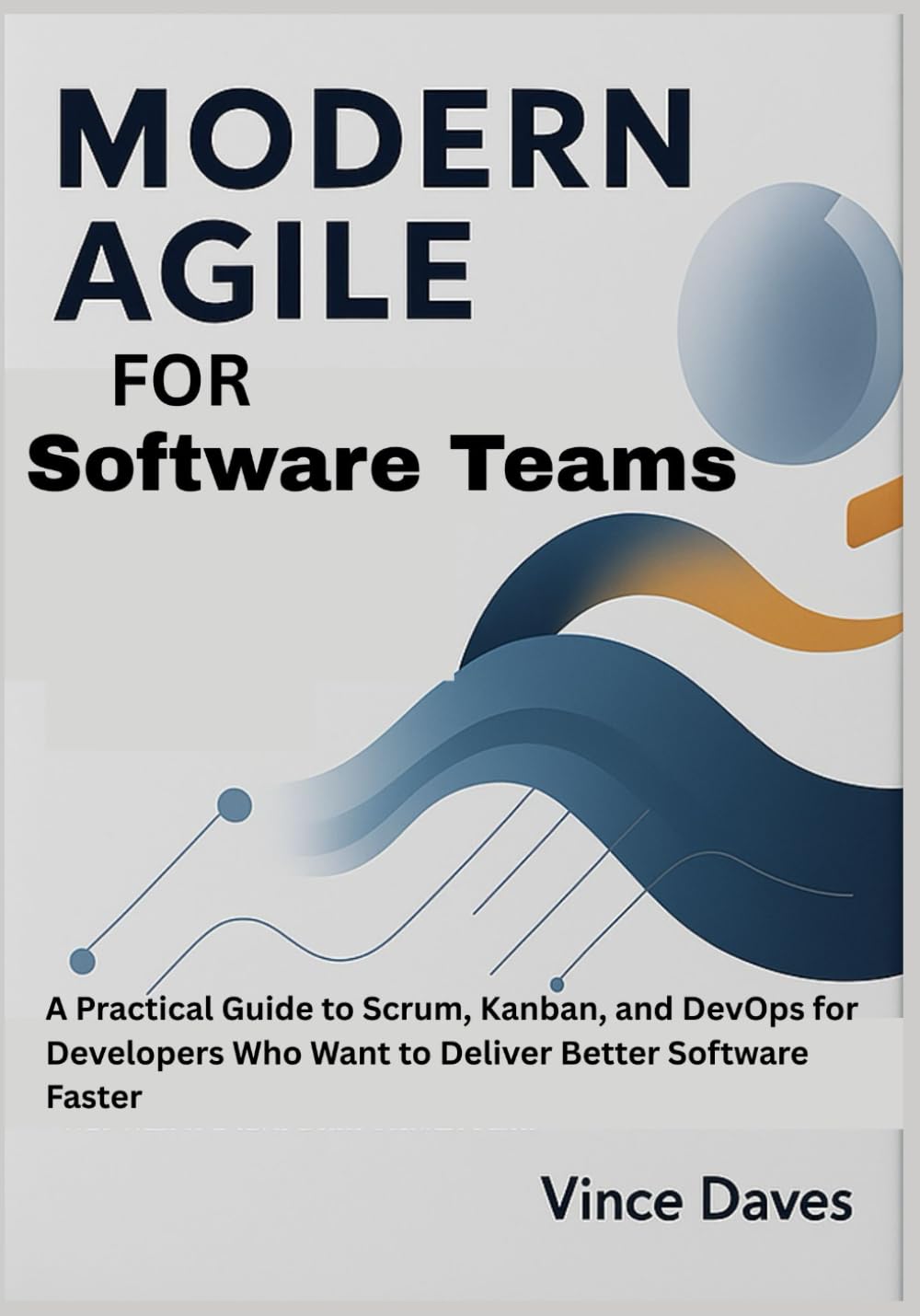 Modern Agile for Software Teams: A Practical Guide to Scrum, Kanban, and DevOps for Developers Who Want to Deliver Better Software Faster