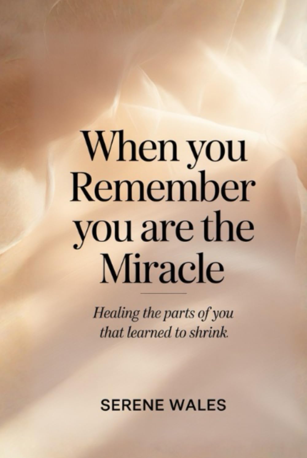 When You Remember You Are the Miracle: Healing the Parts of You That Learned to Shrink