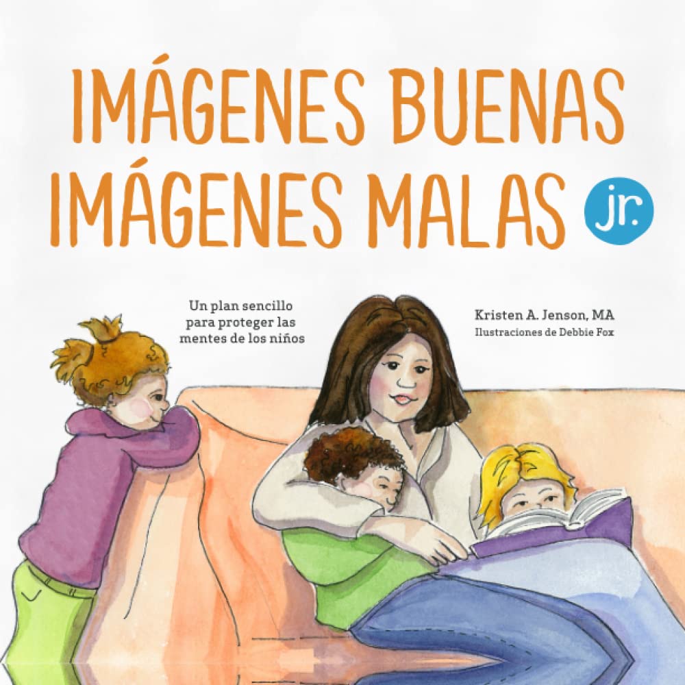 Imagenes buenas, imagenes malas Jr.: Un plan sencillo para proteger las mentes de los ninos pequenos (Spanish Edition)