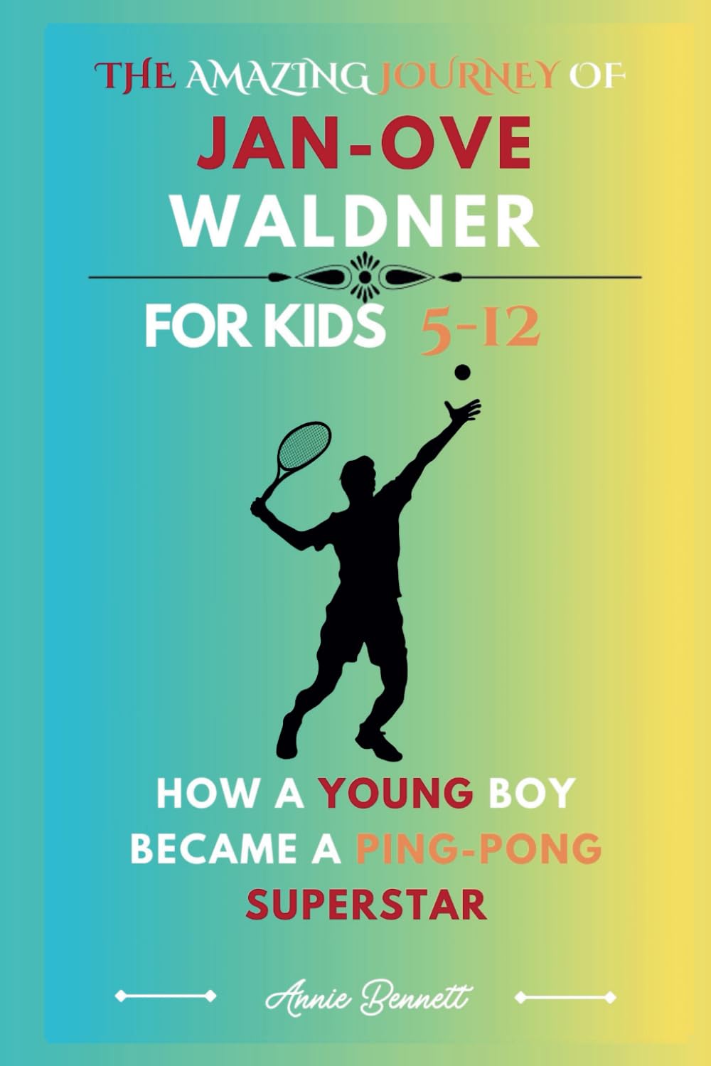THE AMAZING JOURNEY OF JAN-OVE WALDNER: How a Young Boy Became a Ping-Pong Superstar For Kids Aged 5-12 (Sports Legends for Kids)