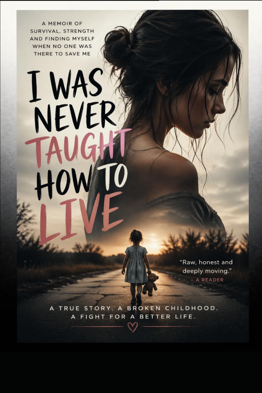 I was never taught how to live: A true story, a broken childhood, a fight for a better life
