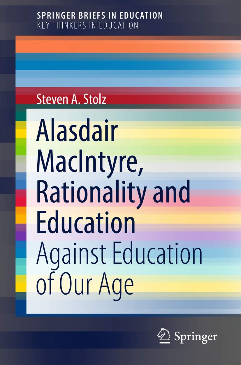 Alasdair MacIntyre, Rationality and Education: Against Education of Our Age (SpringerBriefs in Education)