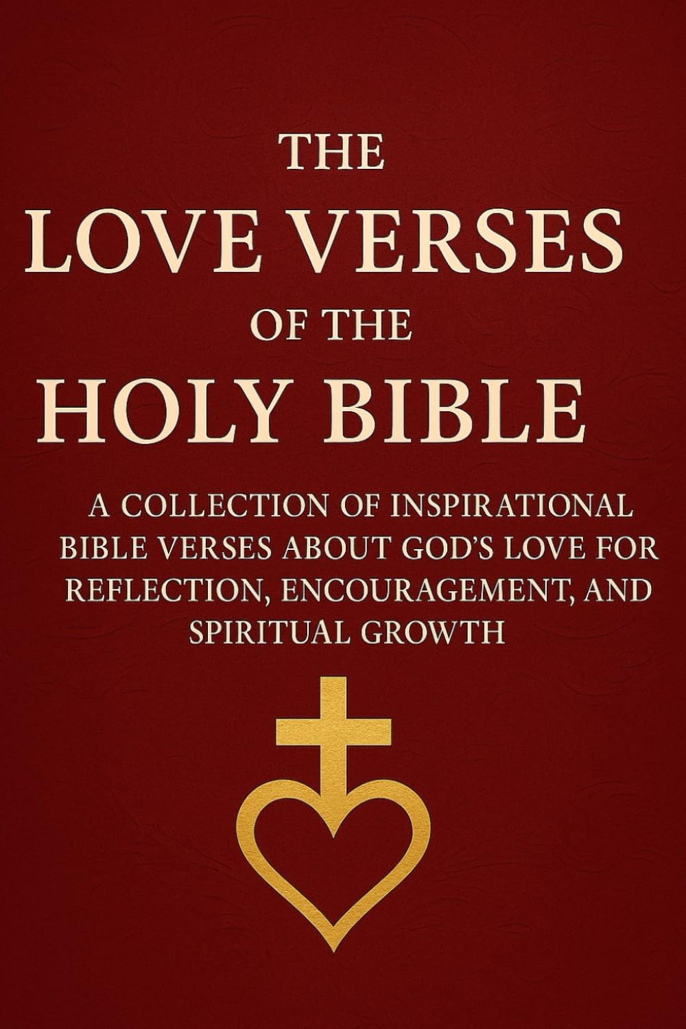 The Love Verses of the Holy Bible: English Edition: A Collection of Inspirational Bible Verses about God’s Love for Reflection, Encouragement, and Spiritual Growth