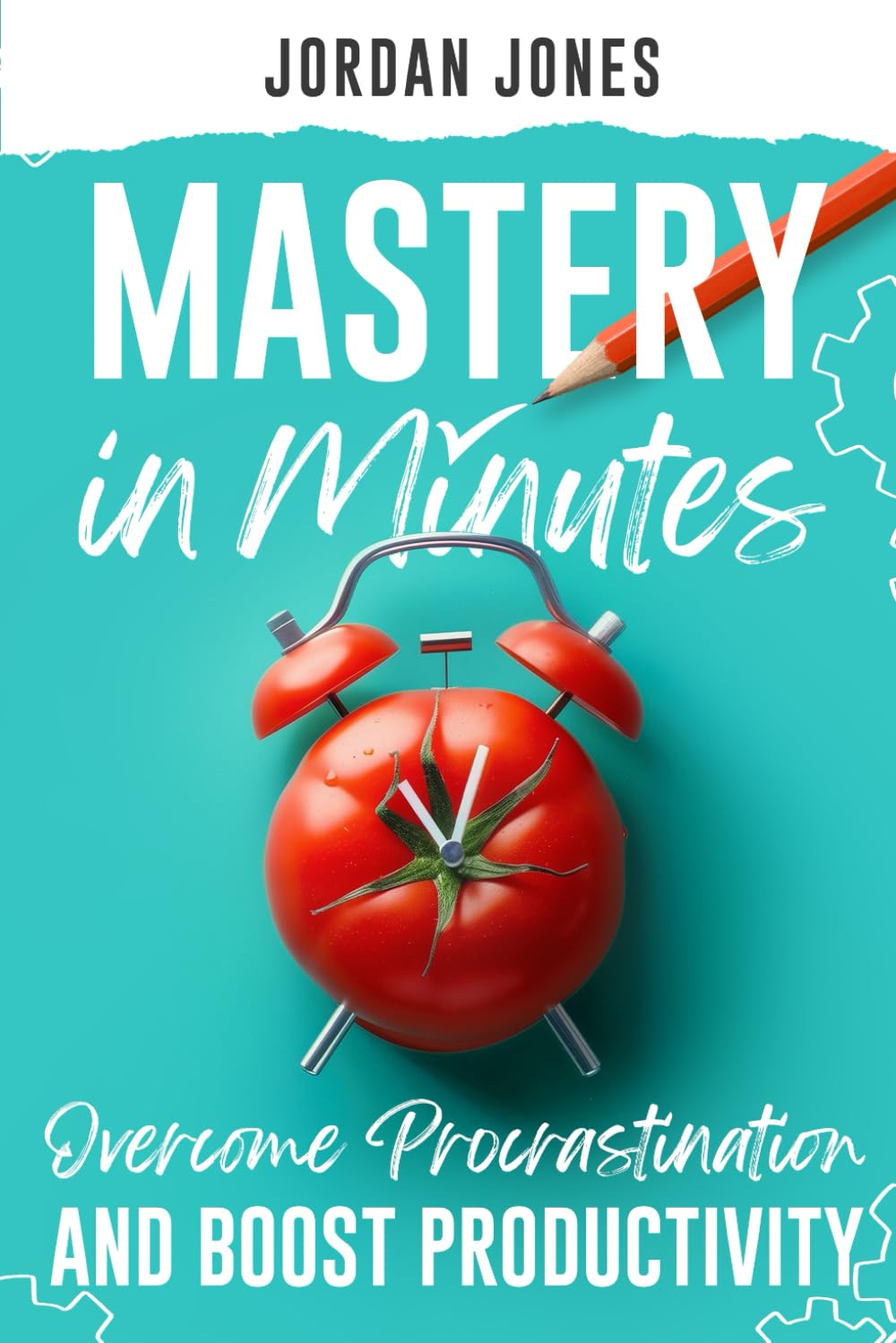 Mastery in Minutes: How to Overcome Procrastination and Boost Productivity Using the Pomodoro Method (Minutes to Mastery)