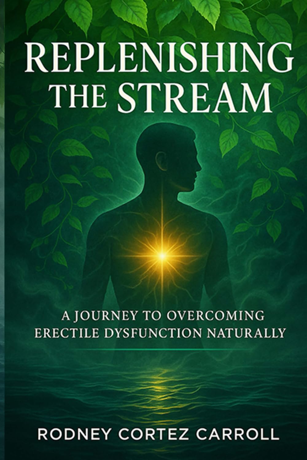 Replenishing the Stream: A JOURNEY TO OVERCOMING ERECTILE DYSFUNCTION NATURALLY