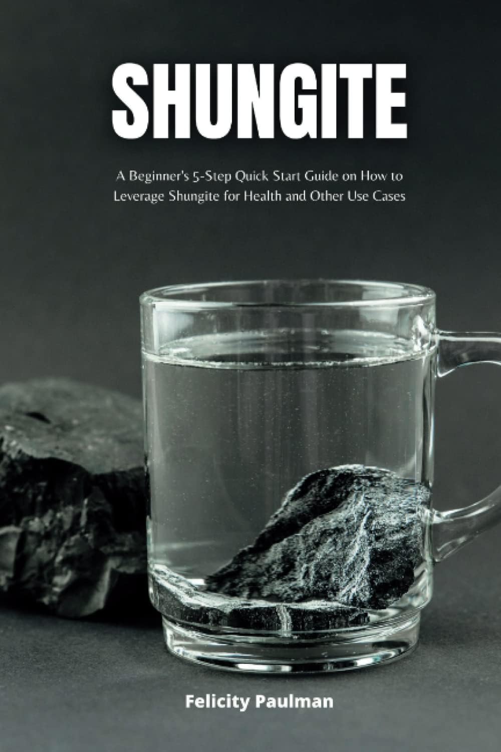 Shungite: A Beginner's 5-Step Quick Start Guide on How to Leverage Shungite for Health and Other Use Cases