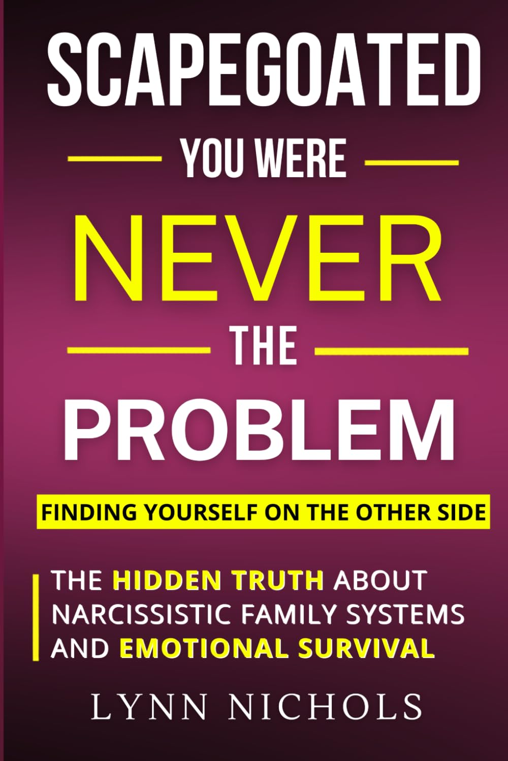 Scapegoated: You Were Never The Problem - The Hidden Truth About Narcissistic Family Systems, Emotional Survival, and Finding Yourself on the Other Side