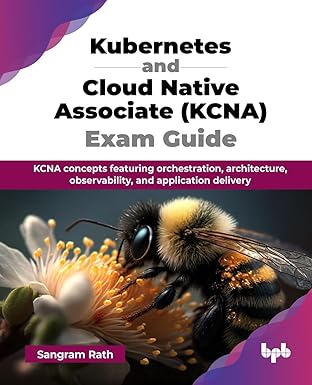 Kubernetes and Cloud Native Associate (KCNA) Exam Guide:KCNA concepts featuring orchestration, architecture, observability, and application delivery (English Edition)