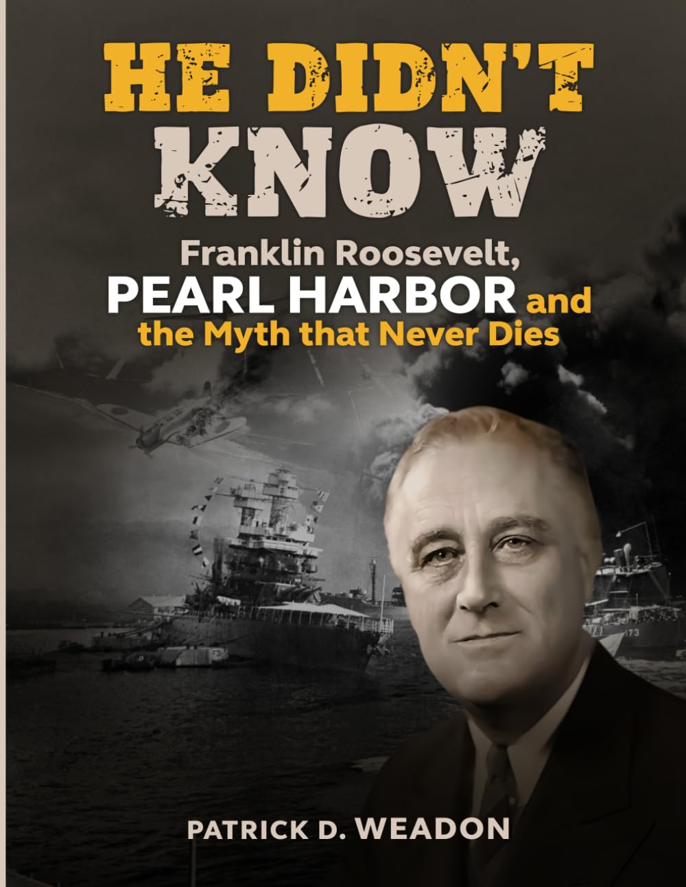 He Didn't Know: Franklin Roosevelt, Pearl Harbor, and the Myth that Never Dies