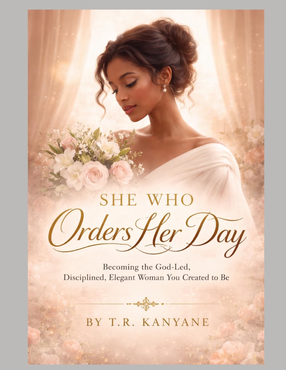 SHE WHO ORDERS HER DAY: Becoming the God Led, Disciplined, Elegant Woman You Were Created To Be (The She Who Series)