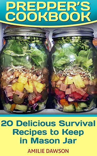 Prepper’s Cookbook: 20 Delicious Survival Recipes to Keep in Mason Jar: (Prepping Recipes, Wilderness Recipes)