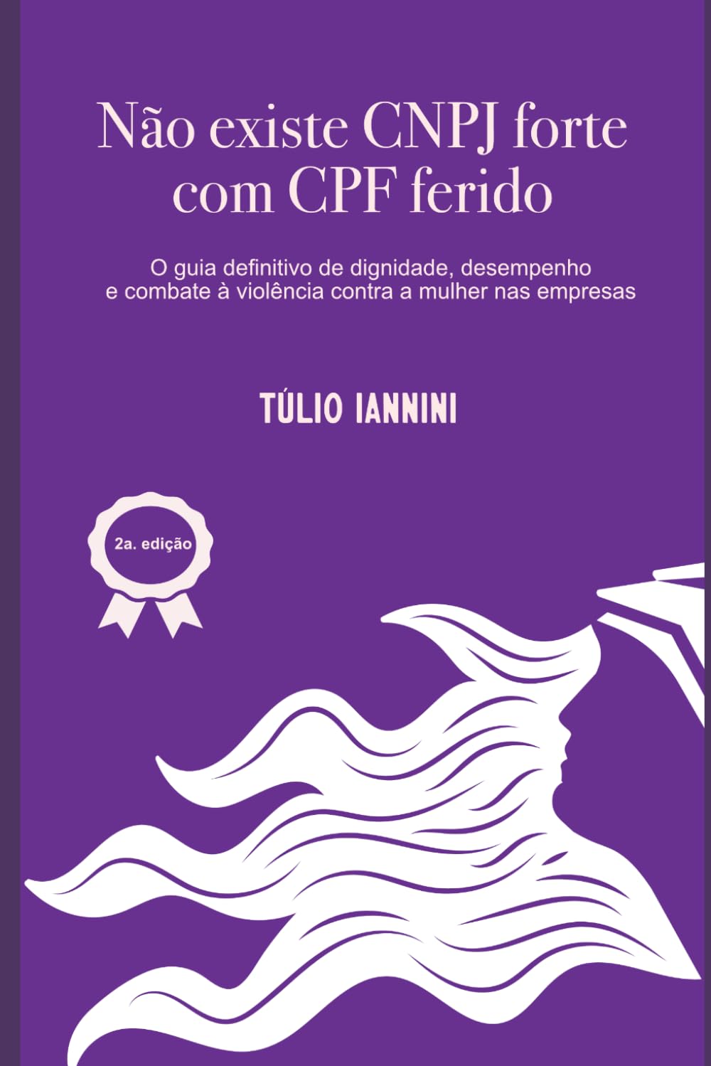 Não existe CNPJ forte com CPF ferido: O guia definitivo de dignidade, desempenho e combrate à violência contra a mulher nas empresas