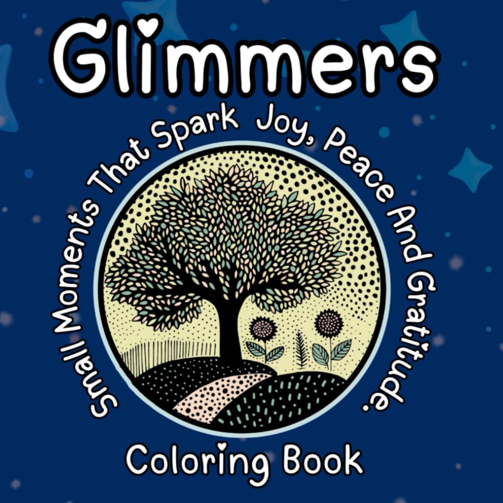 Glimmers Coloring Books For Adults Teens Kids Men Women Boys Girls Natural Flowers Trees Stars Moon Landscapes Relaxing: Small Moments That Spark Joy, ... Moments That Spark Joy, Peace & Gratitude)