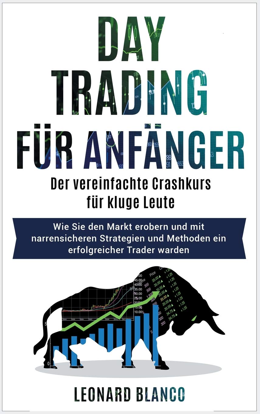 Daytrading Für Anfänger: Der vereinfachte Crashkurs für kluge Leute. Wie Sie den Markt erobern und mit narrensicheren Strategien und Methoden ... [Day Trading for Beginners, German Edition]