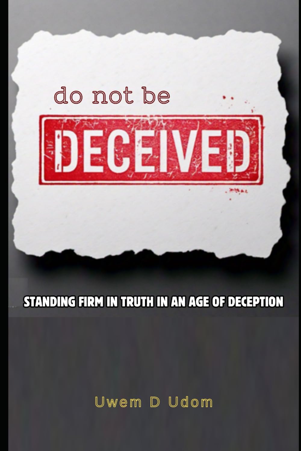 Do Not Be Deceived: Standing Firm in Truth in an Age of Deception
