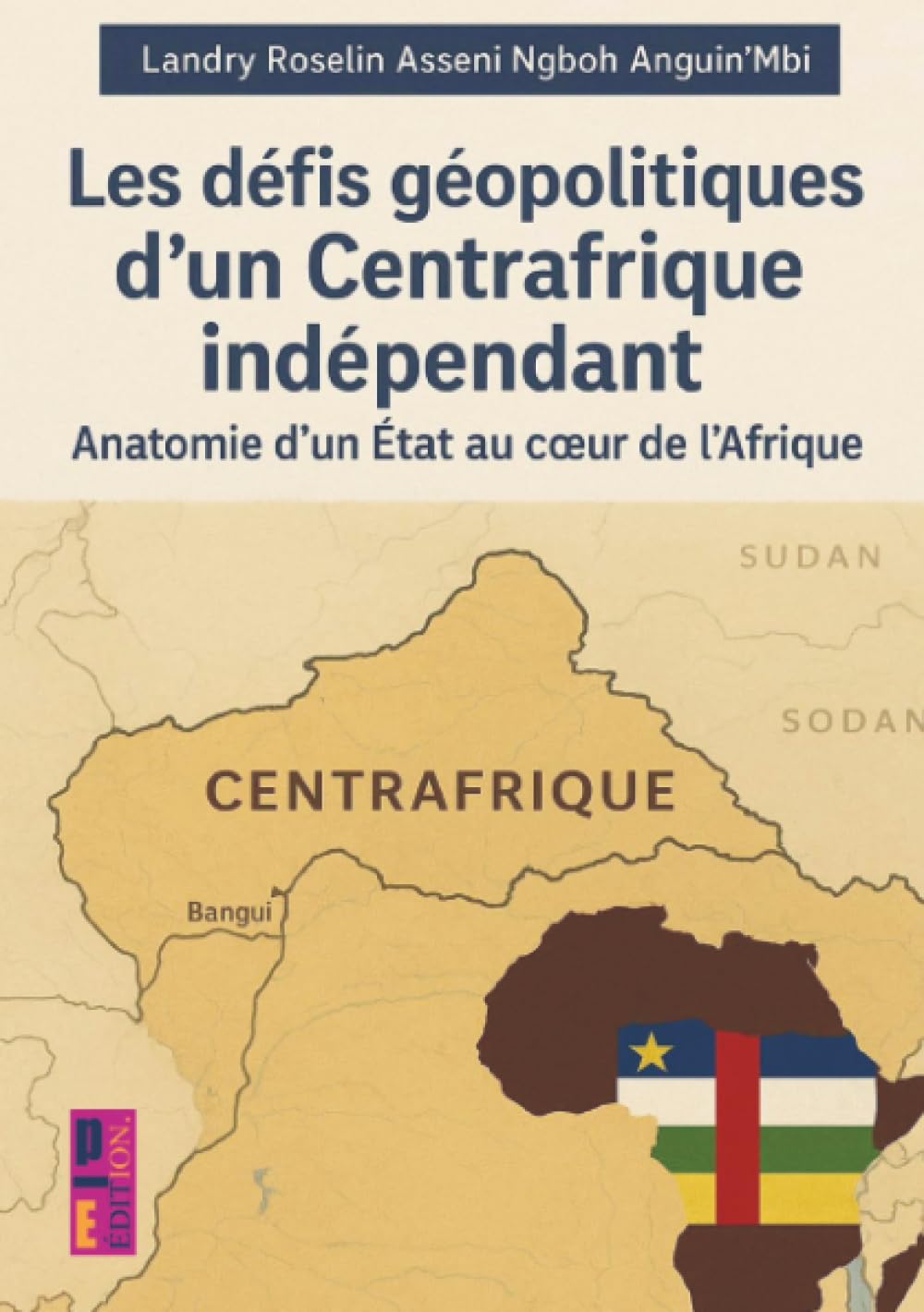 Les défis géopolitiques d'un Centrafrique indépendant: Anatomie d'un État au cœur de l'Afrique