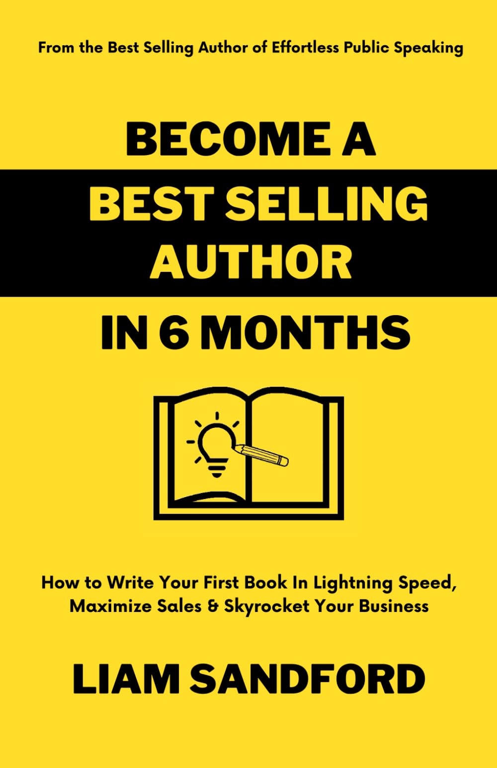Become a Best Selling Author in 6 Months: How to Write Your First Book In Lightning Speed, Maximize Sales & Skyrocket Your Business