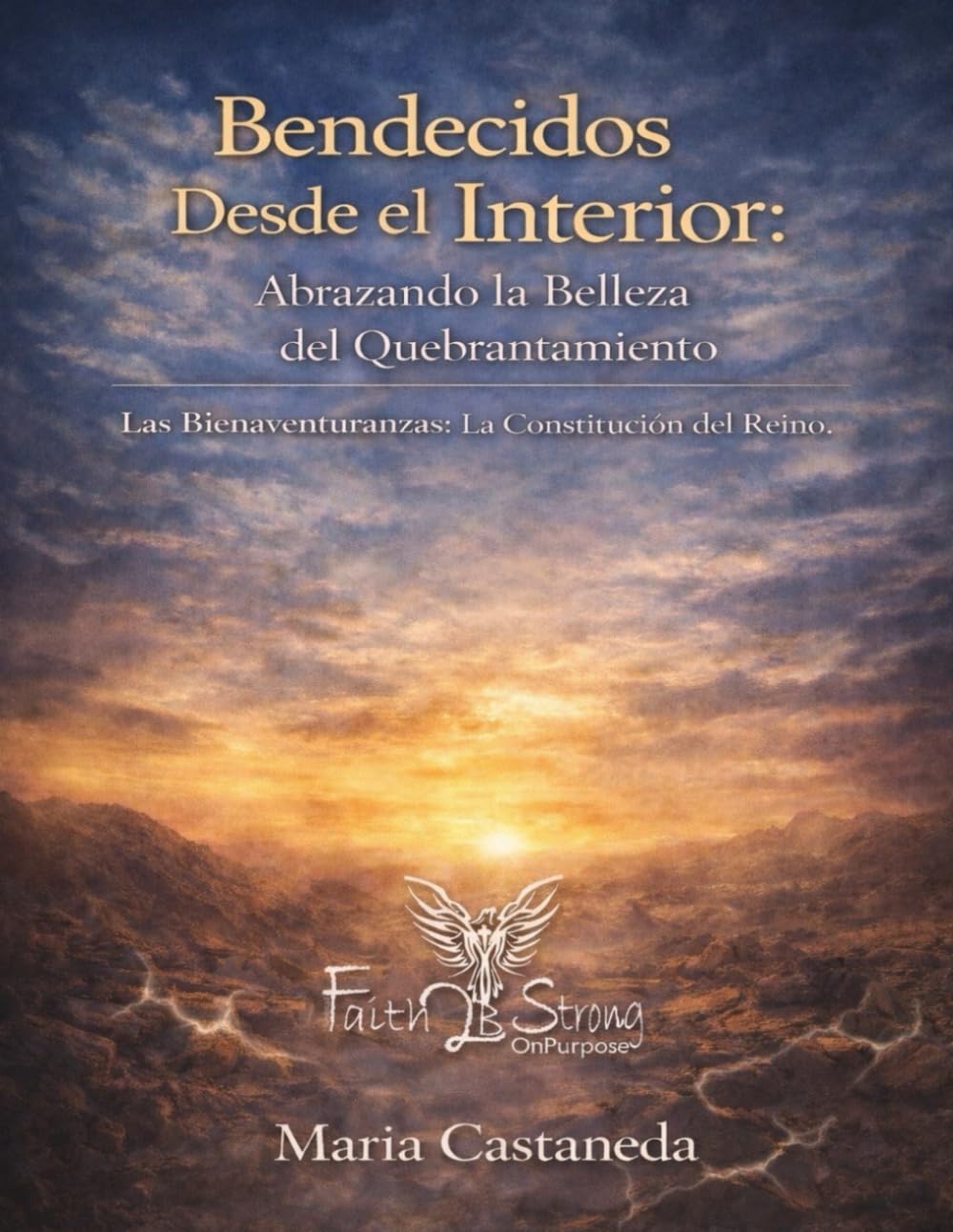 Bendecidos Desde Adentro Hacia Afuera: Abrazando la Belleza del Quebrantamiento: Las Bienaventuranzas: La Constitucion del Reino de Dios