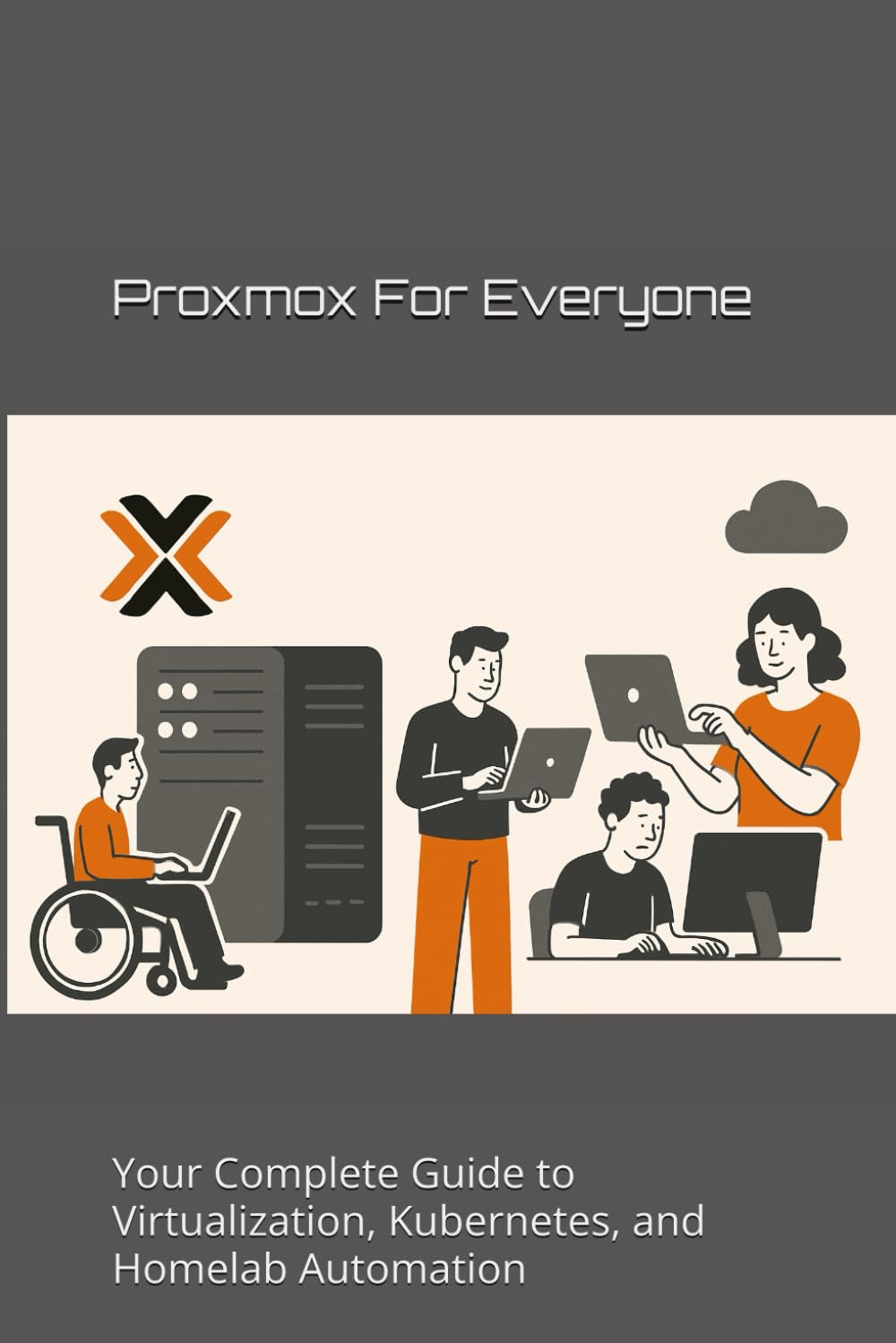 Proxmox for Everyone: Your Complete Guide to Virtualization, Kubernetes, and Homelab Automation