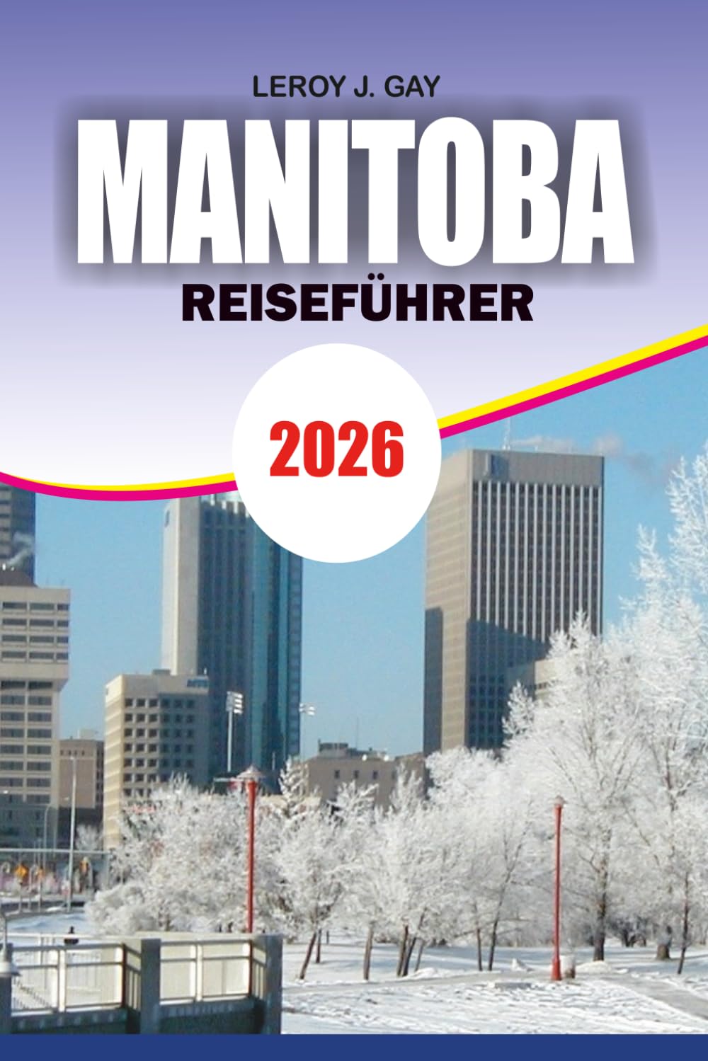 MANITOBA Reiseführer 2026: Von Winnipeg nach Churchill einschließlich Reiserouten, Sehenswürdigkeiten, Wildtiertouren, Sicherheitstipps und Budgetplanung