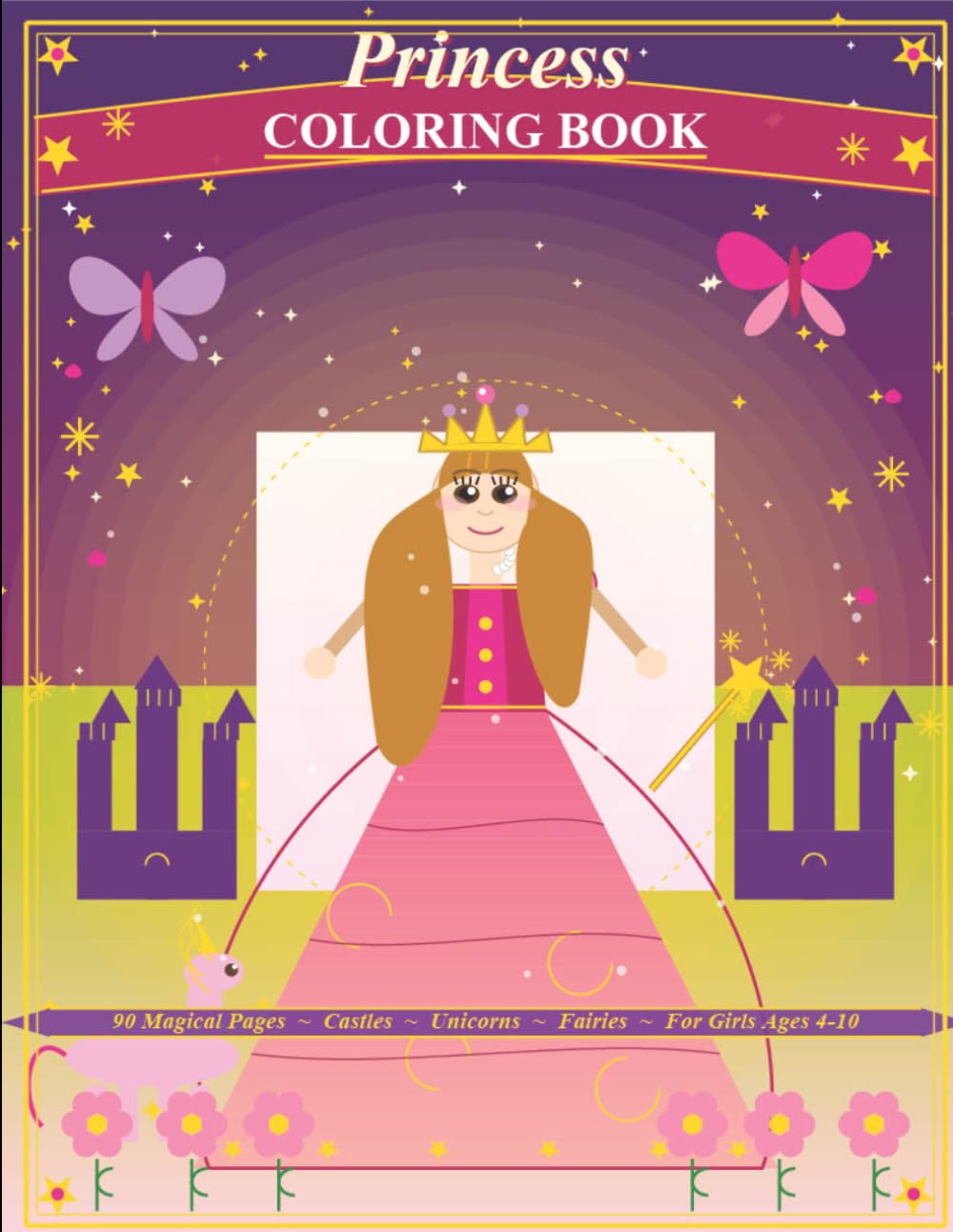 Princess Coloring Book for Kids: 90 Magical Pages of Royal Fun: Princesses, Castles, Unicorns, Fairies & More — Perfect for Girls Ages 4–10