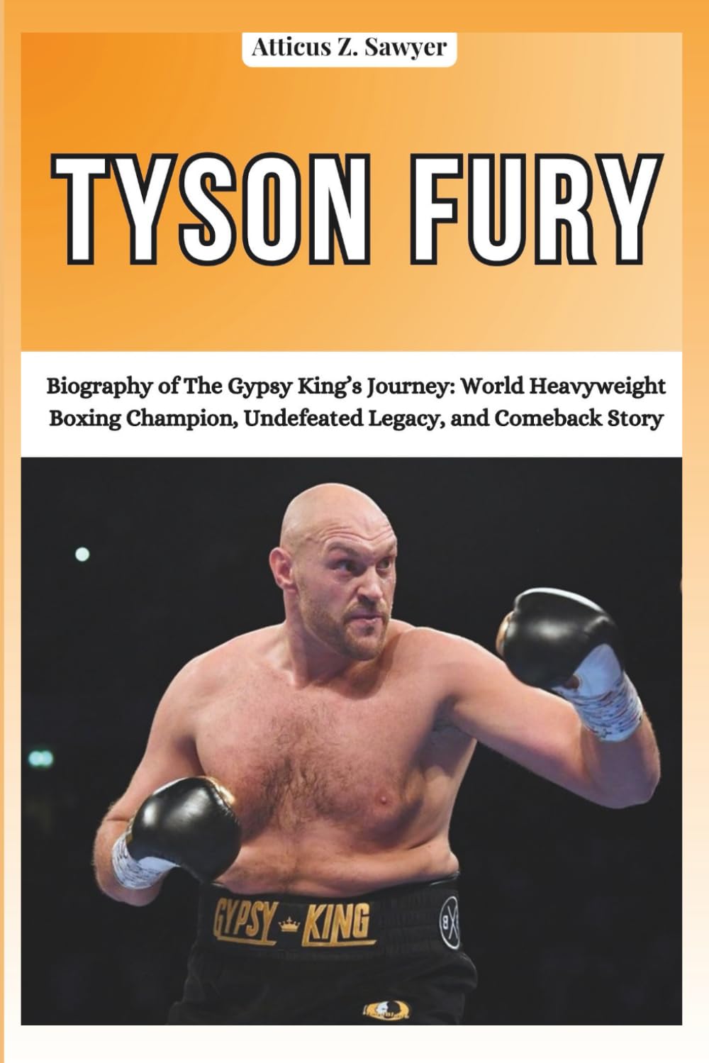 TYSON FURY: Biography of The Gypsy King’s Journey: World Heavyweight Boxing Champion, Undefeated Legacy, and Comeback Story (COMBAT KINGS: BIOGRAPHIES OF BOXING & MMA LEGENDS AND CHAMPIONS)