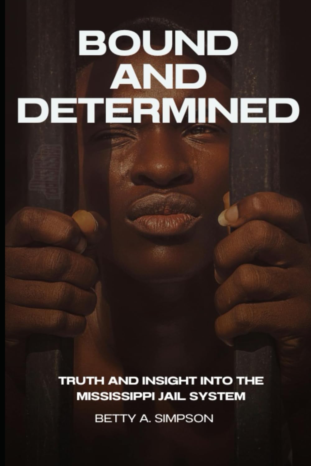 BOUND AND DETERMINED: Truth and Insight into the Mississippi Jail System