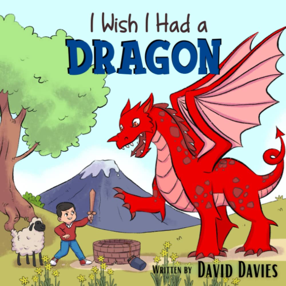 I Wish I Had a Dragon: The Brave Welsh Boy Who Stood up to the Red Dragon - age 3 -7 years ('I Wish...' series by David Davies)