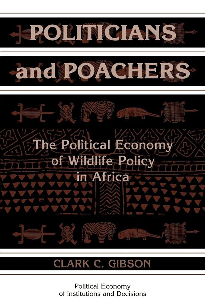 Politicians and Poachers: The Political Economy of Wildlife Policy in Africa (Political Economy of Institutions and Decisions)