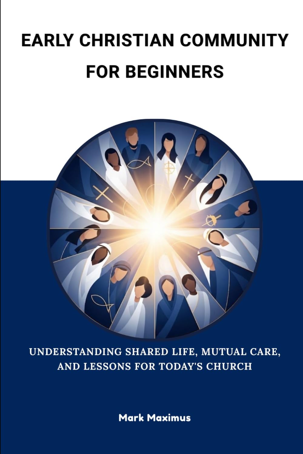 Early Christian Community for Beginners: Understanding Shared Life, Mutual Care, and Lessons for Today's Church