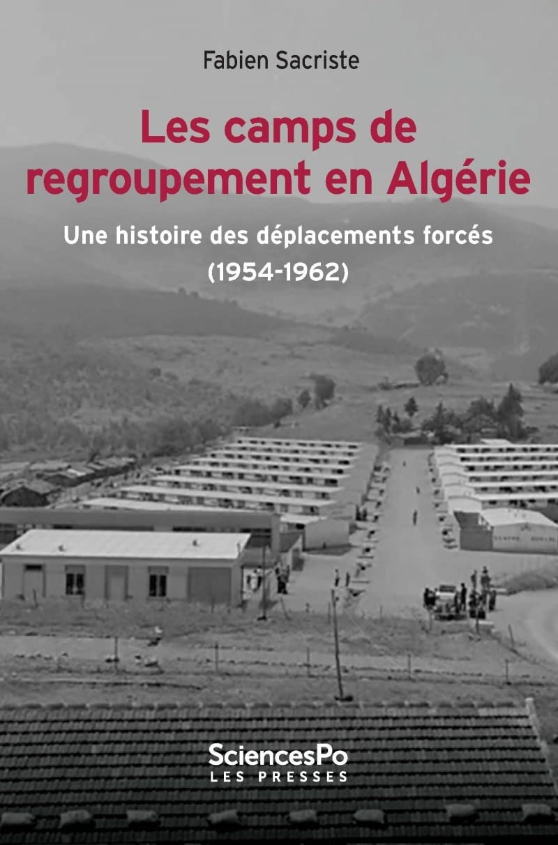 Les camps de regroupement en Algérie - Une histoire des dépl: Une histoire des déplacements forcés (1954-1962)