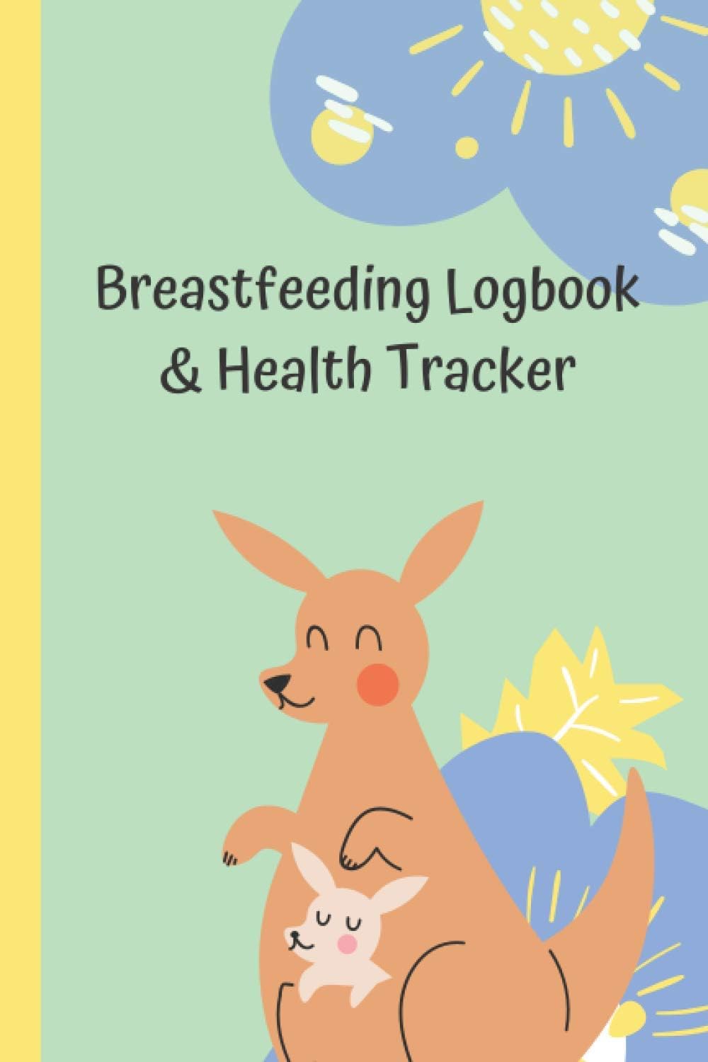 Breast Feeding Logbook & Health Tracker: Baby Journal Notebook for Newborns - Day & Night Nursing, Feeding, Sleep, Diapers & Health Tracking