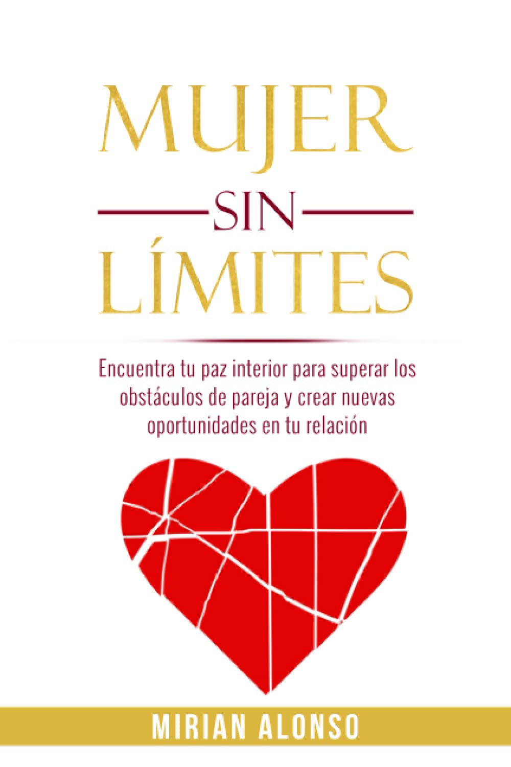 MUJER SIN LÍMITES: Encuentra tu paz interior para superar los obstáculos de pareja y crear nuevas oportunidades en tu relación