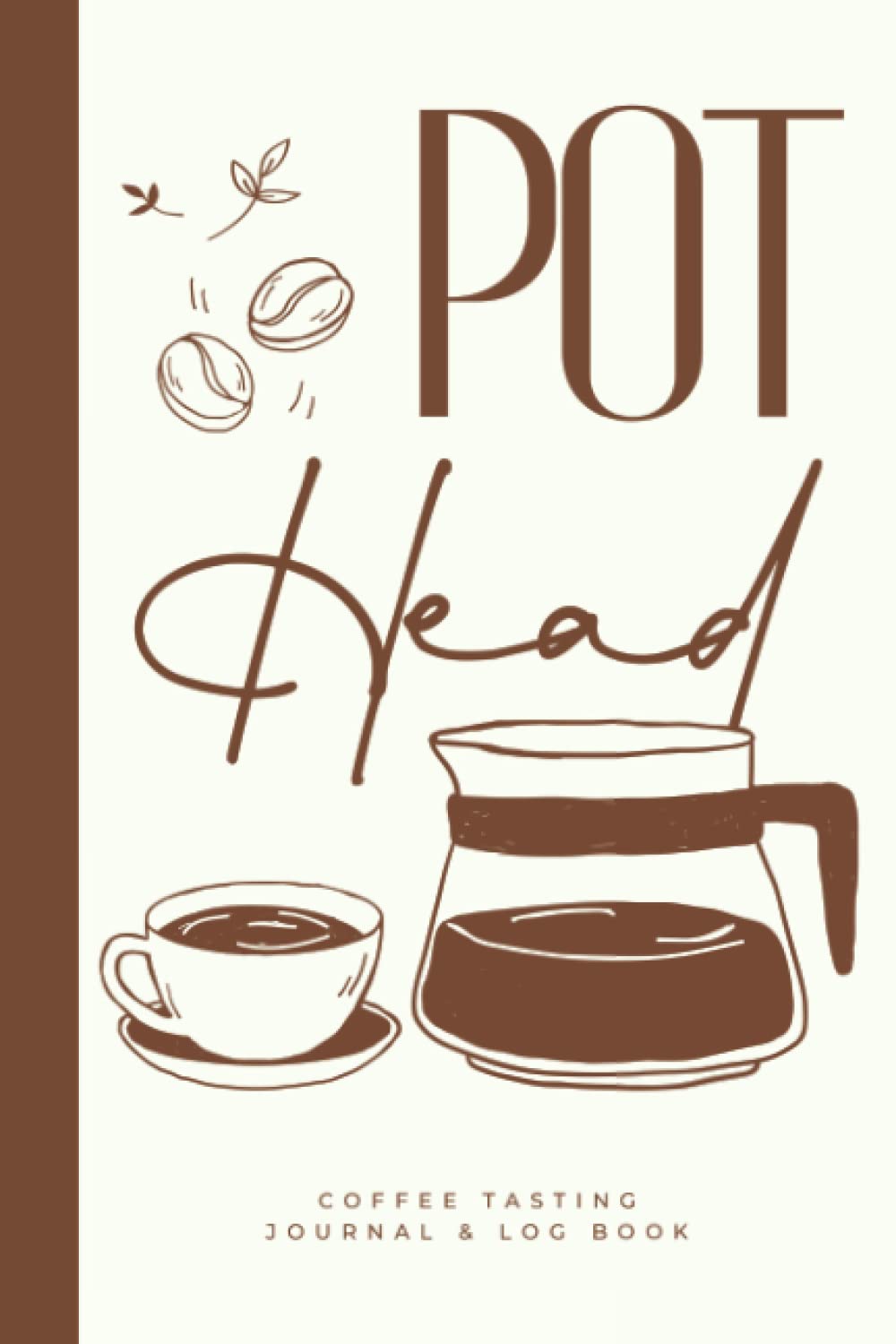 Pot Head Coffee Tasting Journal & Log Book: Coffee Drinkers Notebook With Coffee Tasting Wheel & Color Meter To Track & Rate Coffee Varieties And Roasts - Coffee Lovers Gifts - Coffee Snob Gifts