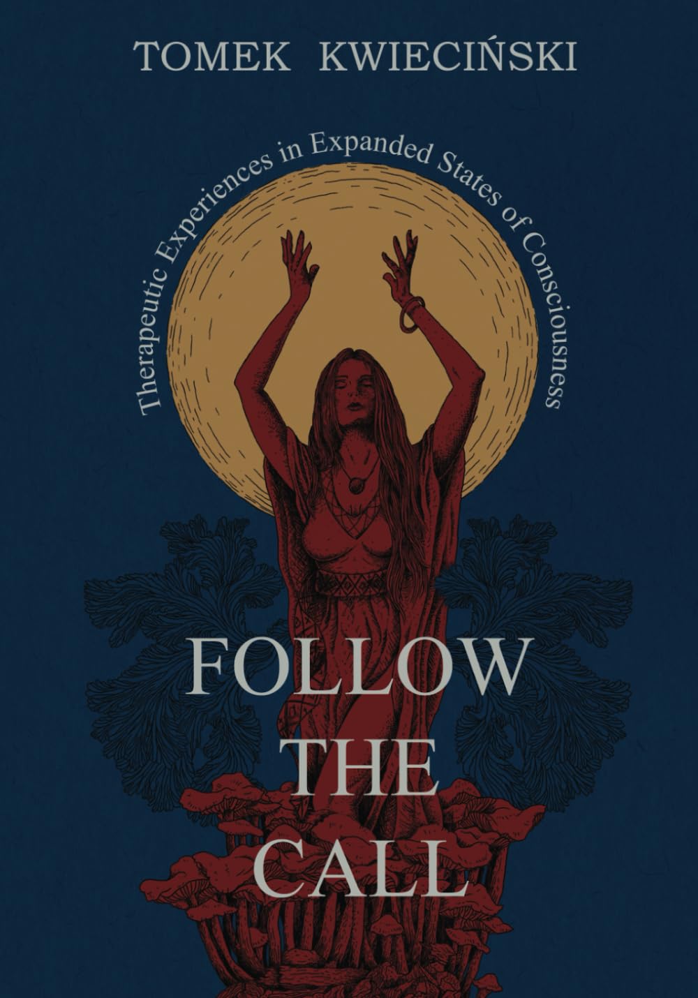 Follow the Call: Discover The Hidden Therapeutic Power Of Expanded States Of Consciousness That Mainstream Psychology Often Fears To Explore.
