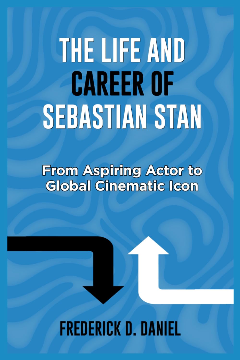 THE LIFE AND CAREER OF SEBASTIAN STAN: From Aspiring Actor to Global Cinematic Icon (Celebrating the Lives of America's Most Influential Actors and Actresses)