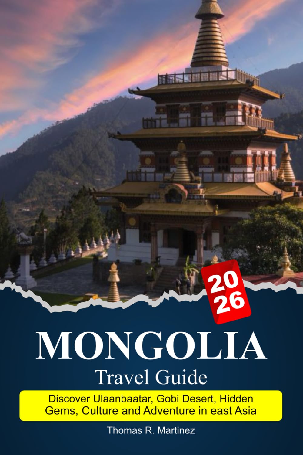 MONGOLIA Travel Guide 2025–2026: Discover Ulaanbaatar, Gobi Desert, Hidden Gems, Culture and Adventure in east AsiaThomas R. Martinez