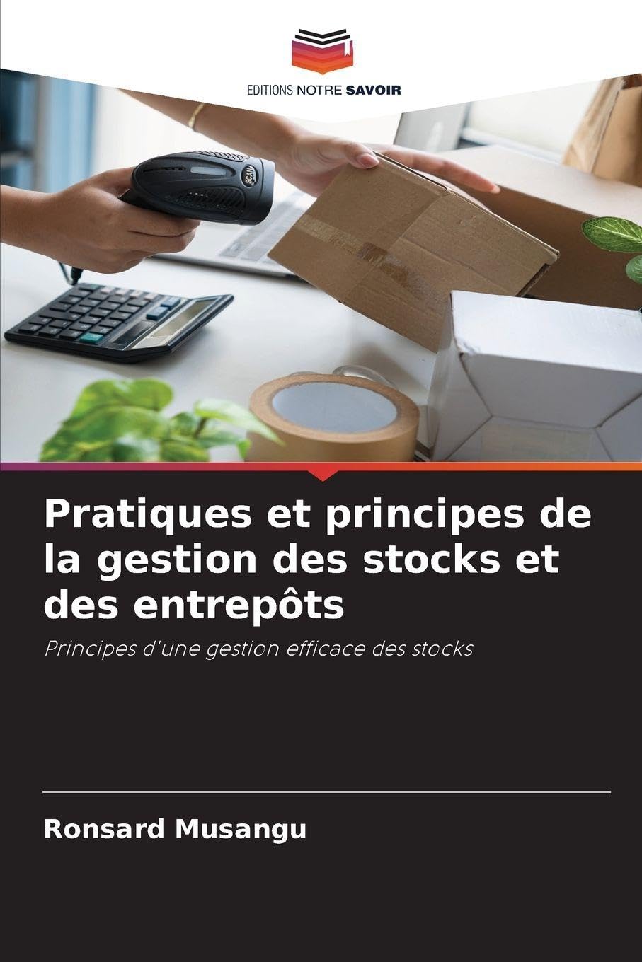Pratiques et principes de la gestion des stocks et des entrepôts: Principes d'une gestion efficace des stocks