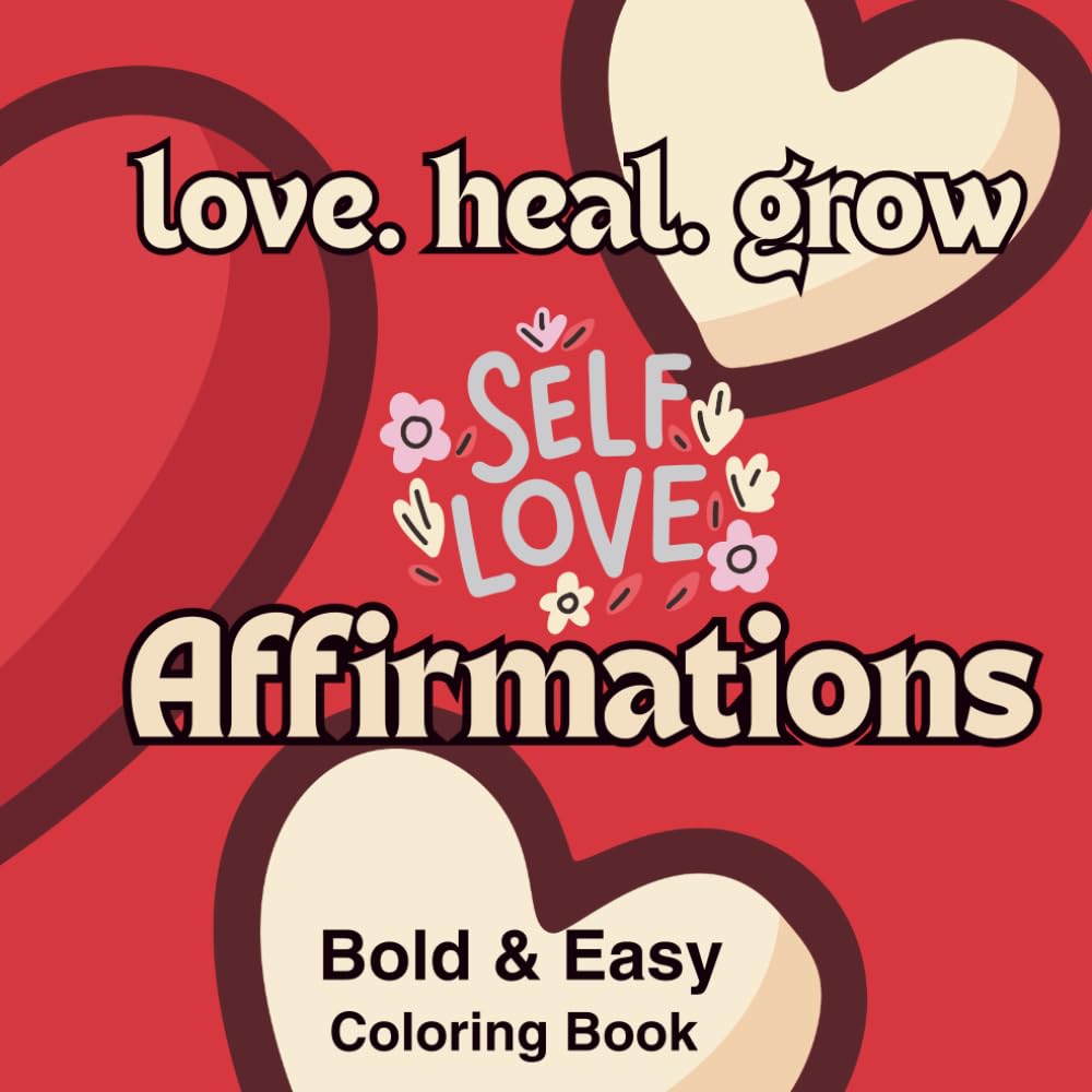 love. heal. grow. Self-Love Affirmations: Bold and Easy Coloring Book