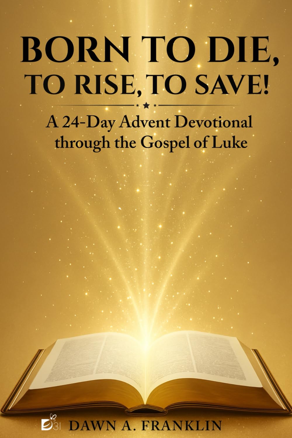 Born to Die, to Rise ,to Save!: A 24-Day Devotional through the Gospel of Luke