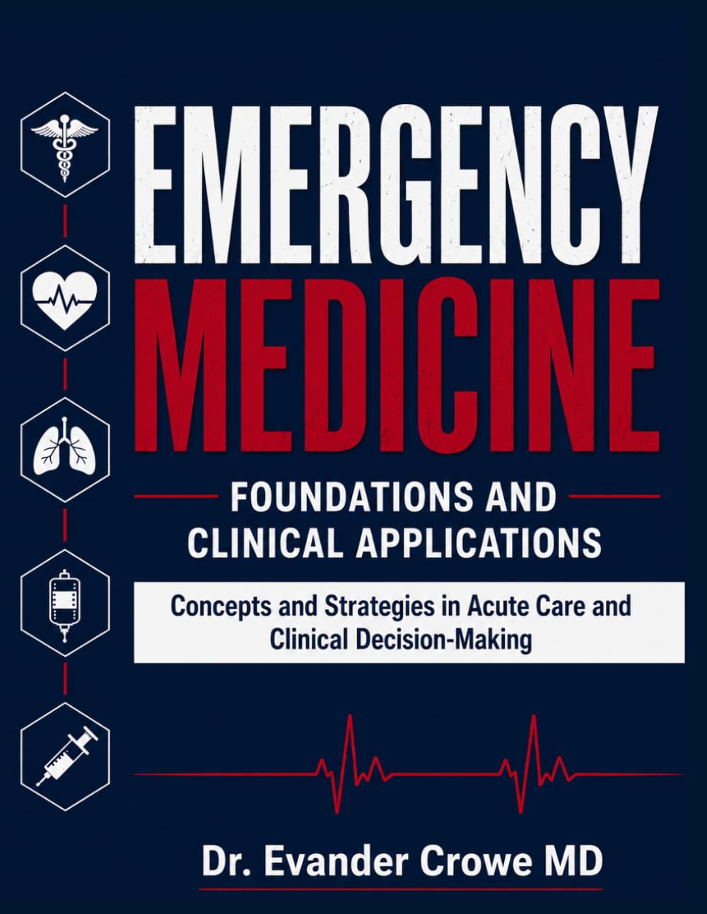 Emergency Medicine: Foundations and Clinical Applications: Concepts and Strategies in Acute Care and Clinical Decision-Making