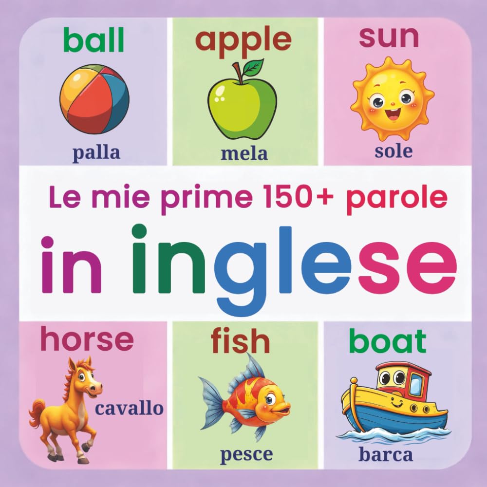 Le mie prime 150+ parole in inglese: Aprendizaje bilingüe desde temprana edad | una experiencia visual que combina diversión, ilustraciones llamativas y palabras esenciales en inglés